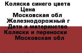 Коляска синего цвета › Цена ­ 10 500 - Московская обл., Железнодорожный г. Дети и материнство » Коляски и переноски   . Московская обл.